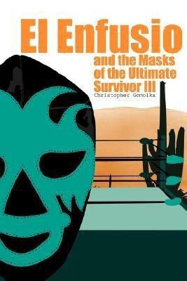 El Enfusio and the Masks of the Ultimate Survivor III(English, Paperback, Gomolka Christopher)