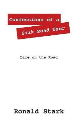 Confessions of a Silk Road User(English, Paperback, Stark Ronald Null)