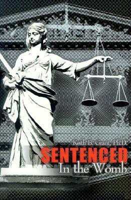 Sentenced in the Womb(English, Paperback, Grant Keith B Ph.D.)