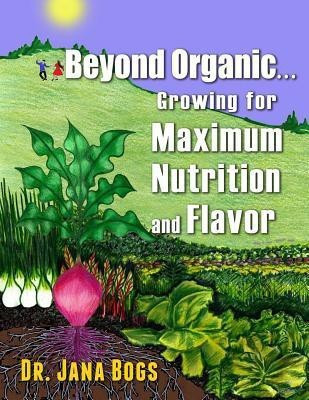 Beyond Organic . . . Growing for Maximum Nutrition(English, Paperback, Bogs Jana)