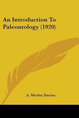 An Introduction To Paleontology (1920)(English, Paperback, Davies A Morley)