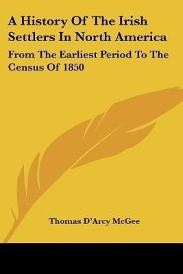 A History of the Irish Settlers in North America(English, Paperback, McGee Thomas D'Arcy)