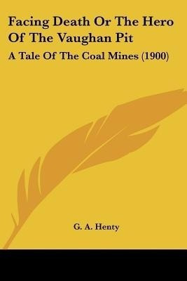 Facing Death Or The Hero Of The Vaughan Pit(English, Paperback, Henty G a)