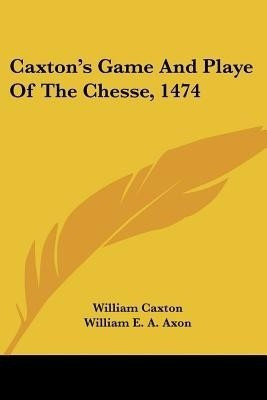 Caxton's Game And Playe Of The Chesse, 1474(English, Paperback, Caxton William)