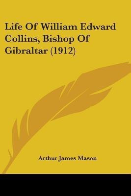 Life Of William Edward Collins, Bishop Of Gibraltar (1912)(English, Paperback, Mason Arthur James)