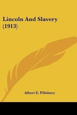 Lincoln And Slavery (1913)(English, Paperback, Pillsbury Albert E)