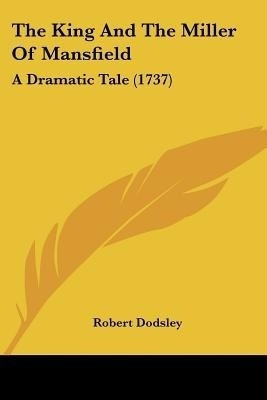 The King And The Miller Of Mansfield(English, Paperback, Dodsley Robert)