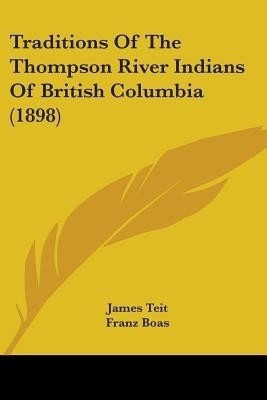 Traditions Of The Thompson River Indians Of British Columbia (1898)(English, Paperback, unknown)