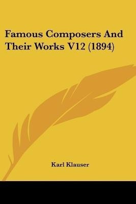 Famous Composers And Their Works V12 (1894)(English, Paperback, Klauser Karl)