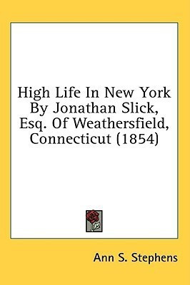 High Life In New York By Jonathan Slick, Esq. Of Weathersfield, Connecticut (1854)(English, Paperback, Stephens Ann S)