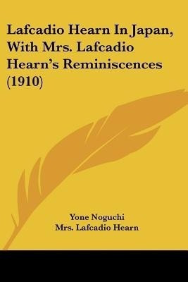 Lafcadio Hearn In Japan, With Mrs. Lafcadio Hearn's Reminiscences (1910)(English, Paperback, Noguchi Yone)