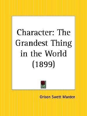 Character: the Grandest Thing in the World (1899)(English, Paperback, Marden Orison Swett)