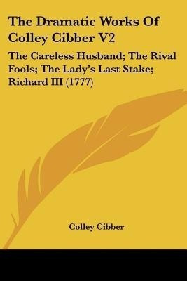 The Dramatic Works Of Colley Cibber V2(English, Paperback, Cibber Colley)