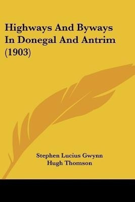Highways And Byways In Donegal And Antrim (1903)(English, Paperback, Gwynn Stephen Lucius)