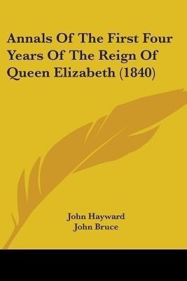 Annals Of The First Four Years Of The Reign Of Queen Elizabeth (1840)(English, Paperback, Hayward John)
