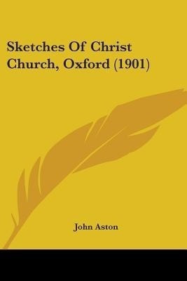 Sketches Of Christ Church, Oxford (1901)(English, Paperback, Aston John)