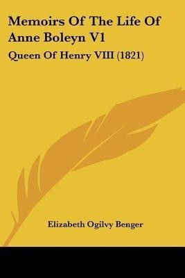 Memoirs of the Life of Anne Boleyn: v. 1(English, Paperback, Benger Elizabeth)