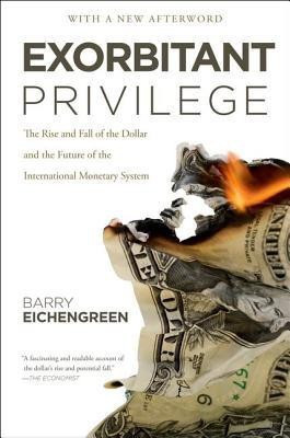 Exorbitant Privilege  - The Rise and Fall of the Dollar and the Future of the International Monetary System(English, Paperback, Eichengreen Barry)