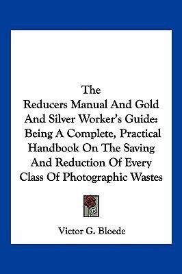 The Reducers Manual And Gold And Silver Worker's Guide(English, Paperback, Bloede Victor G.)