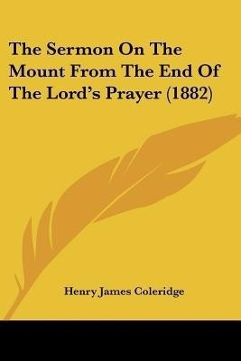 The Sermon On The Mount From The End Of The Lord's Prayer (1882)(English, Paperback, Coleridge Henry James)