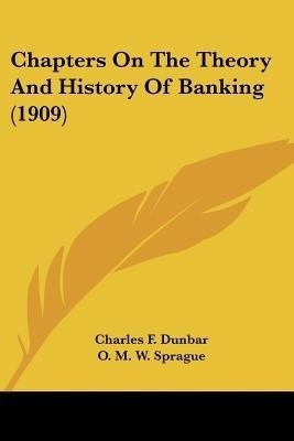 Chapters On The Theory And History Of Banking (1909)(English, Paperback, Dunbar Charles F)