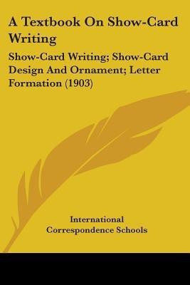 A Textbook On Show-Card Writing(English, Paperback, International Correspondence Schools)