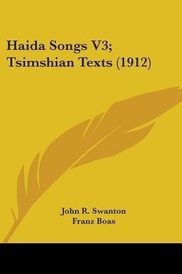 Haida Songs V3; Tsimshian Texts (1912)(English, Paperback, Swanton John R)