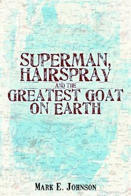 Superman, Hairspray And The Greatest Goat on Earth(English, Paperback, Johnson Mark E)