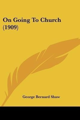 On Going To Church (1909)(English, Paperback, Shaw George Bernard)
