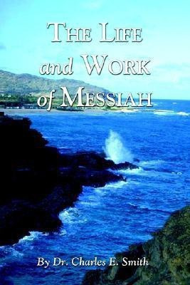The Life and Work of Messiah(English, Paperback, Smith Charles E Professor M.D.)