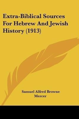 Extra-Biblical Sources For Hebrew And Jewish History (1913)(English, Paperback, unknown)