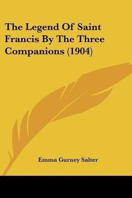 The Legend Of Saint Francis By The Three Companions (1904)(English, Paperback, unknown)