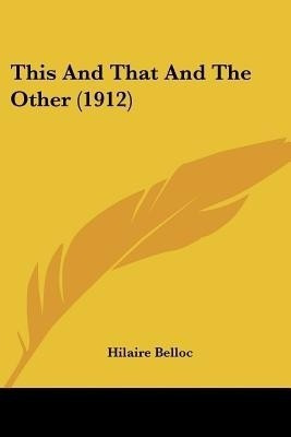 This And That And The Other (1912)(English, Paperback, Belloc Hilaire)