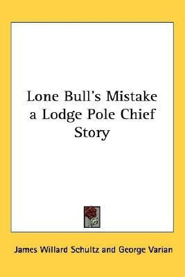 Lone Bull's Mistake a Lodge Pole Chief Story(English, Paperback, Schultz James Willard)