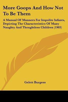 More Goops And How Not To Be Them(English, Paperback, Burgess Gelett)