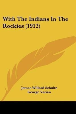 With The Indians In The Rockies (1912)(English, Paperback, Schultz James Willard)