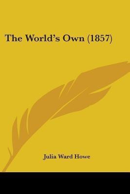 The World's Own (1857)(English, Paperback, Howe Julia Ward)