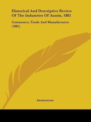 Historical And Descriptive Review Of The Industries Of Austin, 1885(English, Paperback, Anonymous)