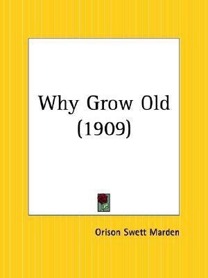 Why Grow Old (1909)(English, Paperback, Marden Orison Swett)