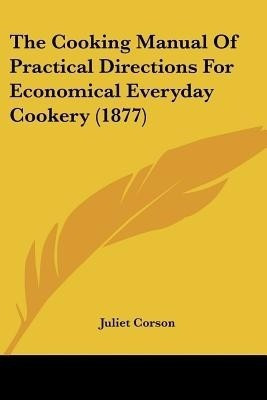 The Cooking Manual Of Practical Directions For Economical Everyday Cookery (1877)(English, Paperback, Corson Juliet)