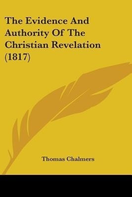 The Evidence And Authority Of The Christian Revelation (1817)(English, Paperback, Chalmers Thomas)
