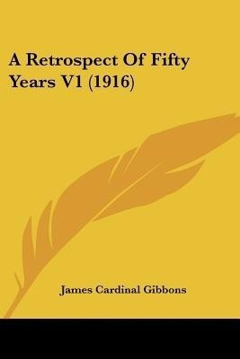 A Retrospect Of Fifty Years V1 (1916)(English, Paperback, Gibbons James Cardinal)