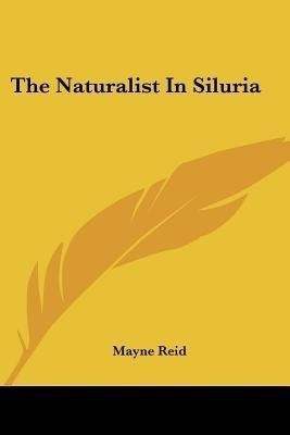 The Naturalist In Siluria(English, Paperback, Reid Mayne Captain)