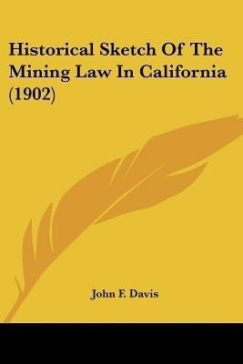 Historical Sketch Of The Mining Law In California (1902)(English, Paperback, Davis John F)