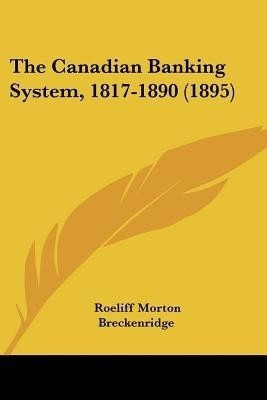 The Canadian Banking System, 1817-1890 (1895)(English, Paperback, Breckenridge Roeliff Morton)