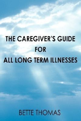 The Caregiver's Guide For All Long Term Illnesses(English, Paperback, Thomas Bette)