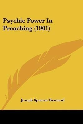 Psychic Power In Preaching (1901)(English, Paperback, Kennard Joseph Spencer)