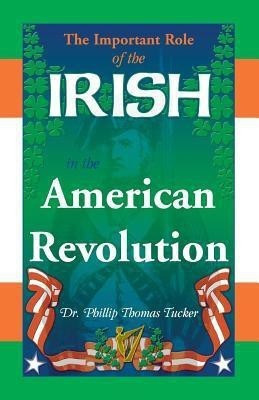 The Important Role of the Irish in the American Revolution(English, Paperback, Tucker Phillip Thomas PH D)