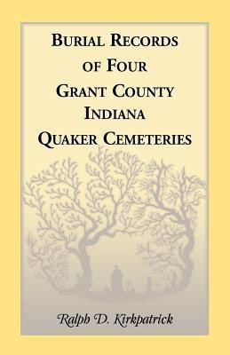 Burial Records of Four Grant County, Indiana, Quaker Cemeteries(English, Paperback, Kirkpatrick Ralph D)