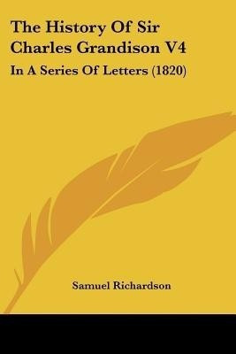 The History Of Sir Charles Grandison V4(English, Paperback, Richardson Samuel)